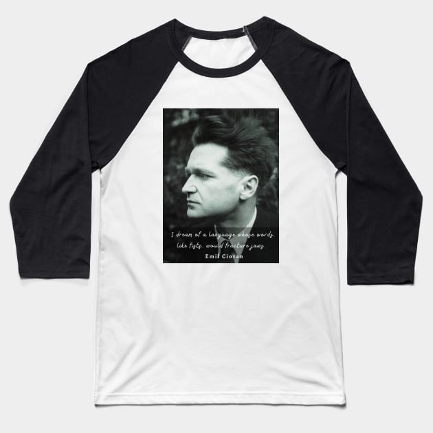 Emil Cioran portrait and quote: I dream of a language whose words, like fists, would fracture jaws. Baseball T-Shirt by artbleed